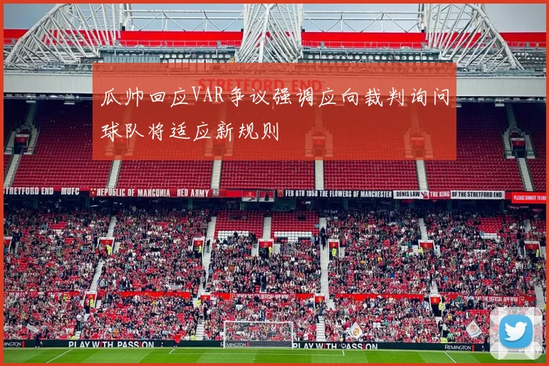 瓜帅回应VAR争议强调应向裁判询问球队将适应新规则