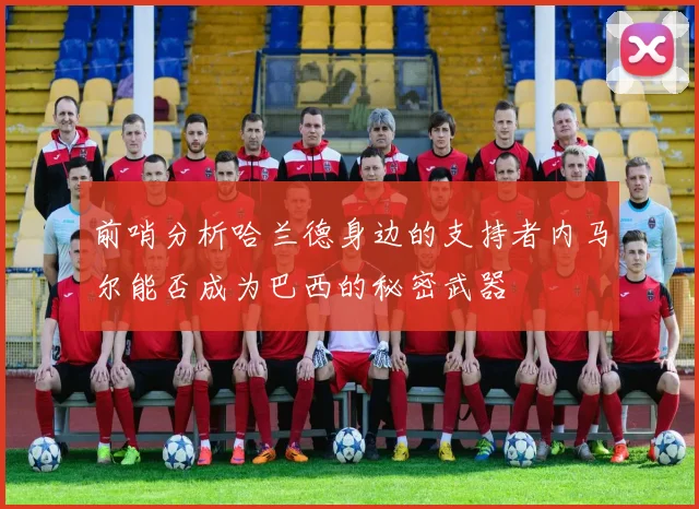 前哨分析哈兰德身边的支持者内马尔能否成为巴西的秘密武器